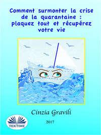 Comment Surmonter La Crise De La Quarantaine : Plaquez Tout Et Récupérez Votre Vie, Cinzia  Gravili książka audio. ISDN40208727