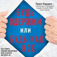 Будь одержим или будь как все. Как ставить большие финансовые цели и быстро достигать их, аудиокнига Гранта Кардона. ISDN40229206