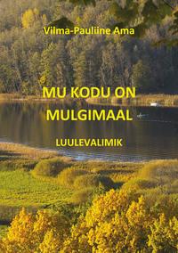 Mu kodu on Mulgimaal: luulevalimik - Vilma-Pauliine Ama