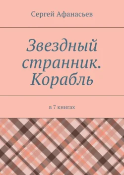 Звездный странник. Корабль. В 7 книгах - Сергей Афанасьев