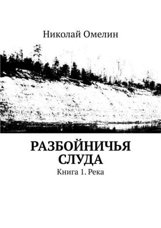 Разбойничья Слуда. Книга 1. Река - Николай Омелин