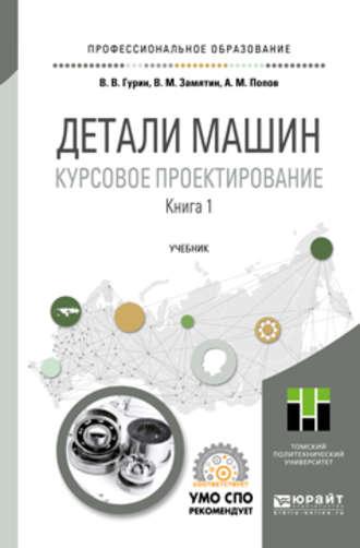 Детали машин. Курсовое проектирование в 2 кн. Книга 1. Учебник для СПО - Владимир Гурин