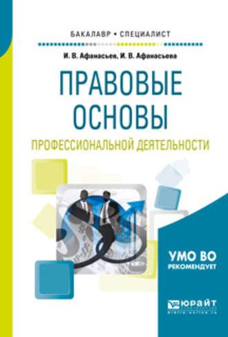 Правовые основы профессиональной деятельности. Учебное пособие для бакалавриата и специалитета - Илья Афанасьев