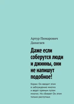 Даже если соберутся люди и джинны, они не напишут подобное! Коран: Он вводит этим в заблуждение многих и ведет прямым путем многих. Но сбивает Он этим только распутных, аудиокнига Артура Пимаровича Данагаева. ISDN40522996