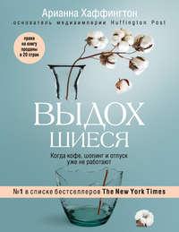 Выдохшиеся. Когда кофе, шопинг и отпуск уже не работают, аудиокнига Арианны Хаффингтон. ISDN40528131