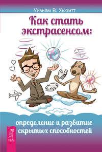 Как стать экстрасенсом. Определение и развитие скрытых способностей - В. Уильям