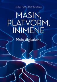 Masin, platvorm, inimene. Meie digitulevik - Andrew McAfee, Erik Brynjolfsson