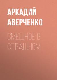 Смешное в страшном, audiobook Аркадия Тимофеевича Аверченко. ISDN40734087