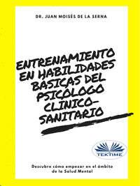 Entrenamiento En Habilidades Básicas Del Psicólogo Clínico-Sanitario, Juan Moises De La Serna audiobook. ISDN40850821