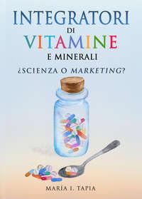 Integratori Di Vitamine E Minerali. Scienza O Marketing? - María I. Tapia