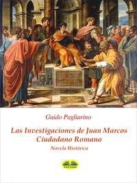 Las Investigaciones De Juan Marcos, Ciudadano Romano, Guido Pagliarino аудиокнига. ISDN40851317