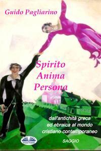 Spirito, Anima, Persona DallAntichità Greca Ed Ebraica Al Mondo Cristiano Contemporaneo - Guido Pagliarino