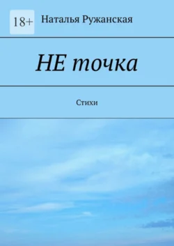 Не точка. Стихи - Наталья Ружанская