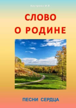 Слово о Родине. Песни сердца - Ирина Кострова