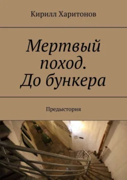 Мертвый поход. До бункера. Предыстория - Кирилл Харитонов