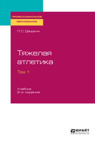 Тяжелая атлетика в 2 т. Том 1 2-е изд., испр. и доп. Учебник для СПО - Леонид Дворкин