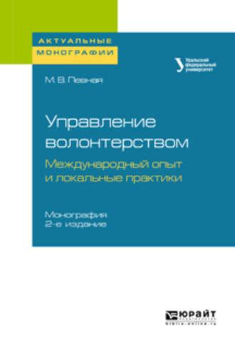 Управление волонтерством: международный опыт и локальные практики 2-е изд. Монография - Мария Певная