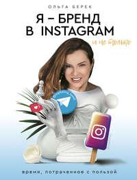 Я – бренд в Instagram и не только. Время, потраченное с пользой, Hörbuch Ольги Берек. ISDN41594438