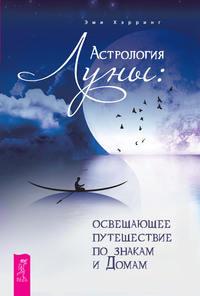 Астрология Луны. Освещающее путешествие по знакам и Домам - Эми Хэрринг