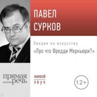 Лекция «Про что Фредди Меркьюри» - Павел Сурков