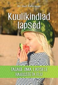 Kuulikindlad lapsed. Tagage oma lapsele haigusteta elu - Joel Fuhrman