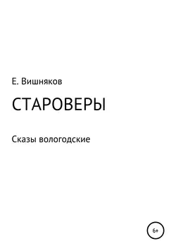 Староверы. Сказы вологодские - Евгений Вишняков