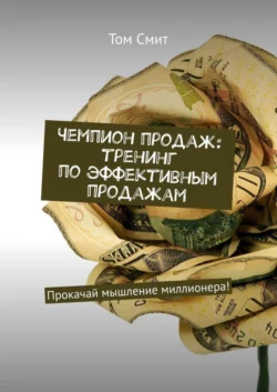 Чемпион продаж: тренинг по эффективным продажам. Прокачай мышление миллионера!, аудиокнига Тома Смита. ISDN42130316