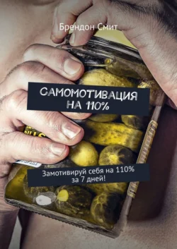 Самомотивация на 110%. Замотивируй себя на 110% за 7 дней! - Брендон Смит