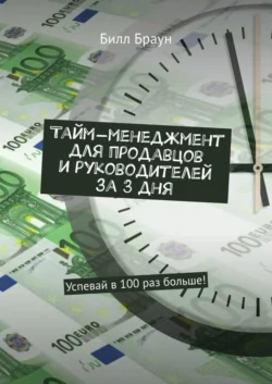 Тайм-менеджмент для продавцов и руководителей за 3 дня. Успевай в 100 раз больше! - Билл Браун