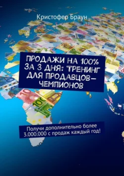 Продажи на 100% за 3 дня: Тренинг для продавцов-чемпионов. Получи дополнительно более 3.000.000 с продаж каждый год! - Кристофер Браун