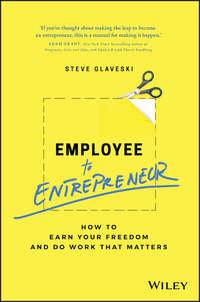 Employee to Entrepreneur. How to Earn Your Freedom and Do Work that Matters,  аудиокнига. ISDN42165691