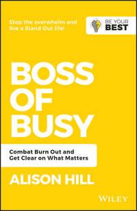 Boss of Busy. Combat Burn Out and Get Clear on What Matters - Alison Hill