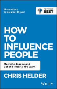 How to Influence People. Motivate, Inspire and Get the Results You Want, Chris  Helder аудиокнига. ISDN42165763