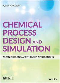 Chemical Process Design and Simulation: Aspen Plus and Aspen Hysys Applications - Juma Haydary