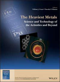 The Heaviest Metals. Science and Technology of the Actinides and Beyond - Timothy Hanusa