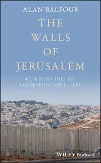 The Walls of Jerusalem. Preserving the Past, Controlling the Future, Alan  Balfour książka audio. ISDN42166347