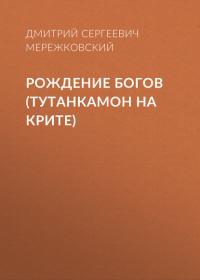 Рождение богов (Тутанкамон на Крите) - Дмитрий Мережковский