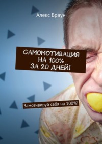 Самомотивация на 100% за 20 дней! Замотивируй себя на 100%! - Алекс Браун