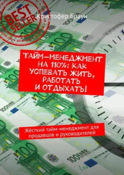 Тайм-менеджмент на 110%: как успевать жить, работать и отдыхать! Жёсткий тайм-менеджмент для продавцов и руководителей - Кристофер Браун