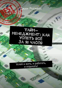 Тайм-менеджмент: как успеть всё за 16 часов. Успей и жить, и работать, и отдыхать! - Джим Роджерс