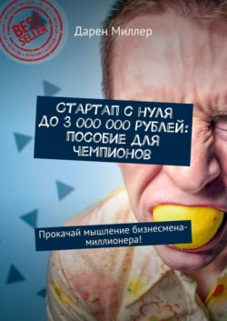 Стартап с нуля до 3 000 000 рублей: пособие для чемпионов. Прокачай мышление бизнесмена-миллионера! - Дарен Миллер