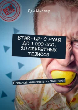 Start-up: с нуля до 1 000 000. 20 секретных тезисов. Прокачай мышление миллионера! - Дэн Миллер