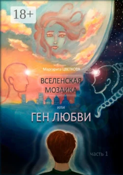 Вселенская мозаика, или Ген любви. Часть 1 - Маргарита Цветкова