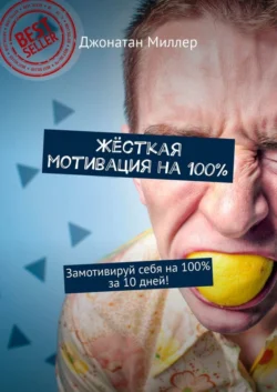 Жёсткая мотивация на 100%. Замотивируй себя на 100% за 10 дней! - Джонатан Миллер