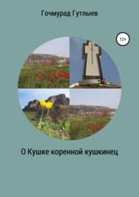 О Кушке коренной кушкинец, audiobook Гочмурада Гутлыева. ISDN42236925