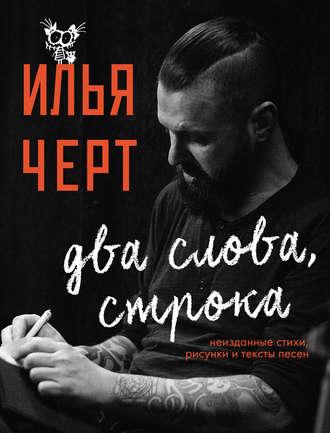 Два слова, строка. Неизданные стихи, рисунки и тексты песен, аудиокнига Ильи Чёрта. ISDN42240229