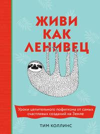 Живи как ленивец. Уроки целительного пофигизма от самых счастливых созданий на Земле, аудиокнига . ISDN42249283