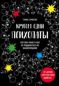 Кругом одни психопаты. Кто они такие и как не поддаваться на их манипуляции? - Томас Эриксон