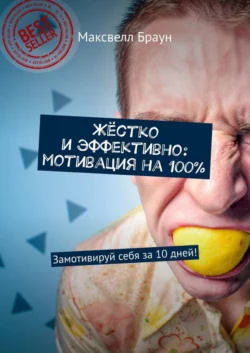 Жёстко и эффективно: мотивация на 100%. Замотивируй себя за 10 дней! - Максвелл Браун