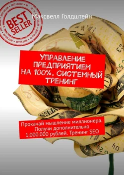 Управление предприятием на 100%. Системный тренинг. Прокачай мышление миллионера. Получи дополнительно 1.000.000 рублей. Тренинг SEO - Максвелл Голдштейн